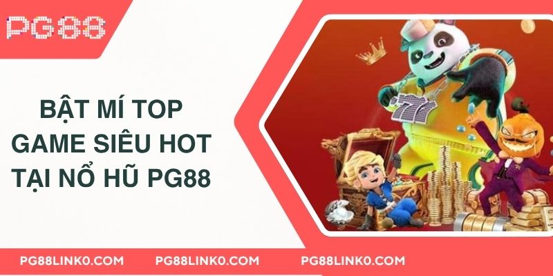 Nổ Hũ PG88 - Sân Chơi Lựa Chọn Hàng Đầu Yêu Thích Slot 4 Bật mí top game siêu hot tại nổ hũ PG88