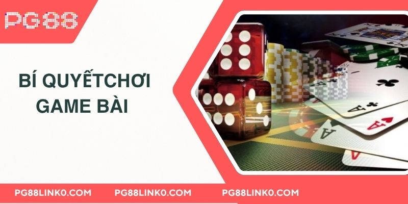 Game Bài PG88 - Nơi Đấu Trí Cực Chất Rinh Ngay Thưởng Lớn 4 Những bí quyết giúp bạn chơi game bài