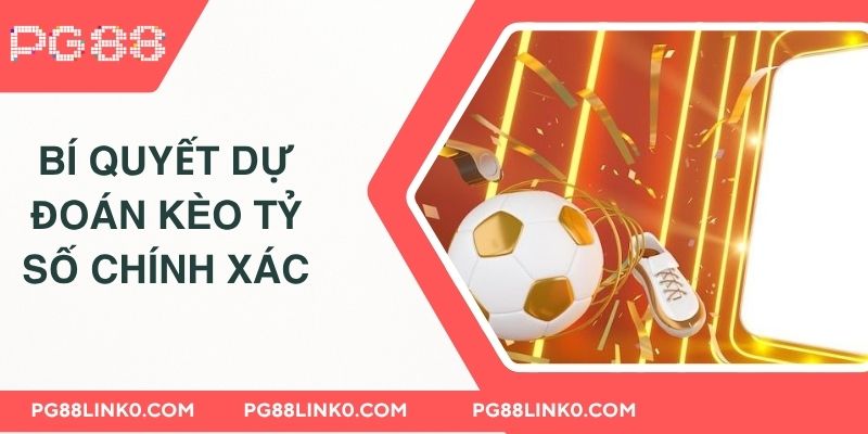 Kèo Tỷ Số Chính Xác PG88 Hay Nhất Từ Các Cao Thủ 4 Bí quyết dự đoán kèo tỷ số chính xác