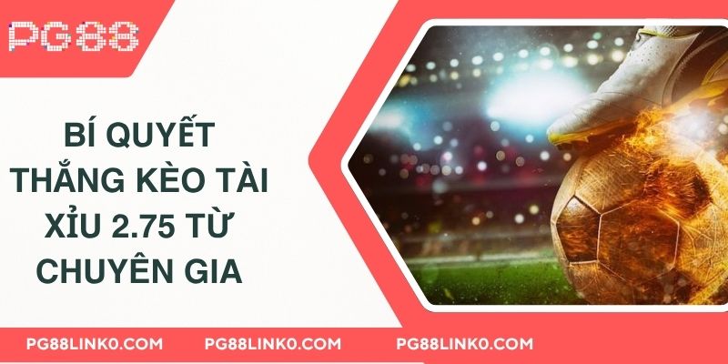 Kèo Tài Xỉu 2.75 PG88 - Thắng Lớn Với Bí Kíp Vàng 4 Bí quyết thắng kèo tài xỉu 2.75 từ chuyên gia