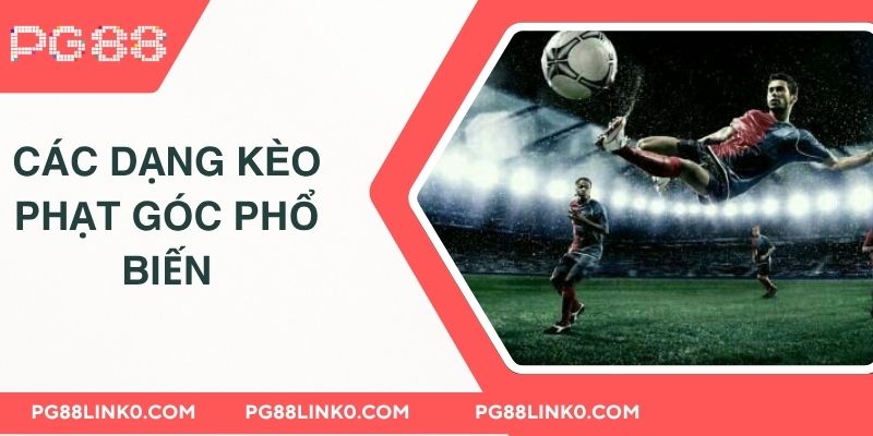 Các dạng kèo phạt góc phổ biến