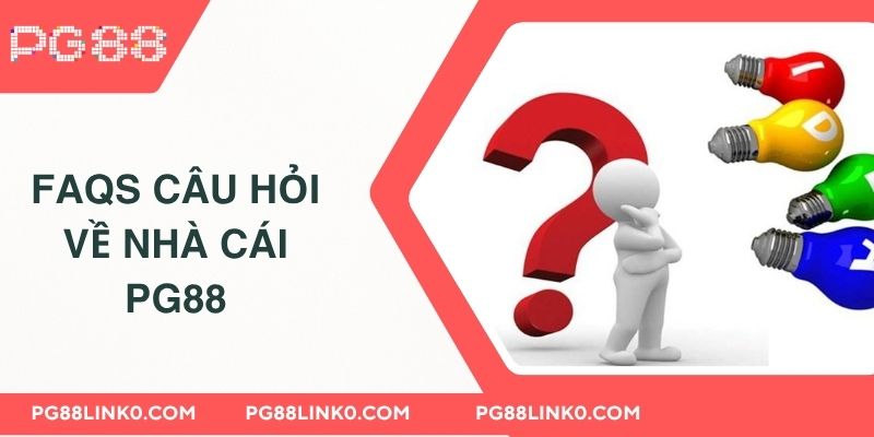 PG88 - Link Đăng Nhập PG8 Uy Tín Chính Thức 2025 7 FAQs Câu hỏi về nhà cái PG88