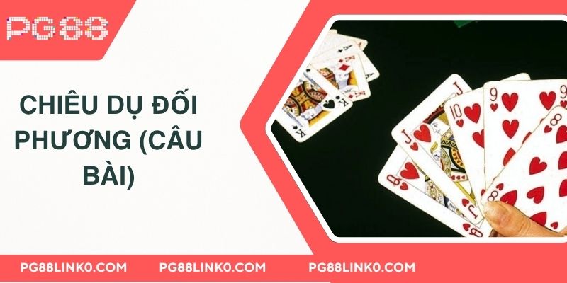 Mẹo Chơi bài Phỏm PG88 Giúp Bạn Đánh Đâu Thắng Đó 4 Chiêu dụ đối phương (câu bài)