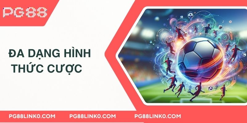 Đa dạng hình thức cược  