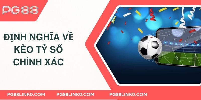Định nghĩa về kèo tỷ số chính xác