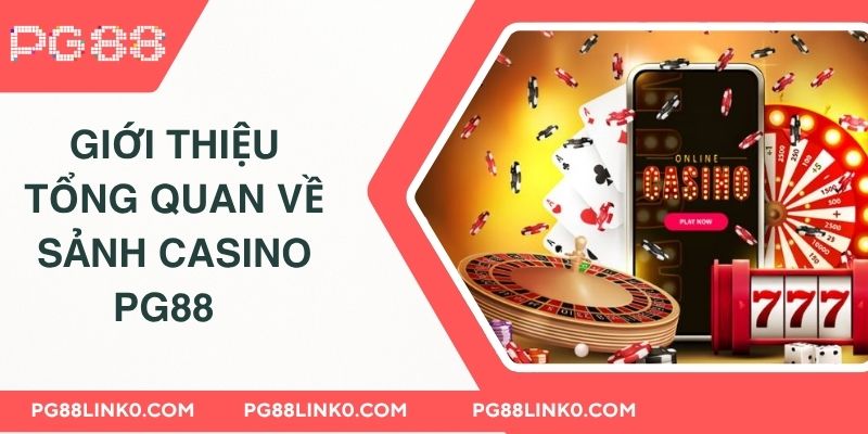 Casino PG88 - Thế Giới Cá Cược Đầy Hấp Dẫn Nhất 2025 2 Giới thiệu tổng quan về sảnh casino PG88