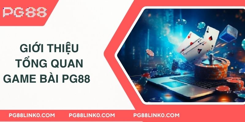 Game Bài PG88 - Nơi Đấu Trí Cực Chất Rinh Ngay Thưởng Lớn 2 Giới thiệu tổng quan về game bài PG88