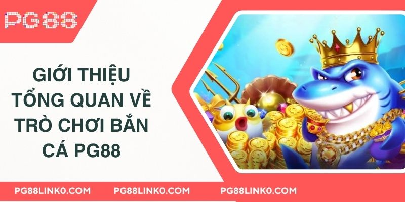 Bắn Cá PG88 - Săn Thưởng Cực Khủng Số 1 Hiện Nay 2 Giới thiệu tổng quan về trò chơi bắn cá PG88