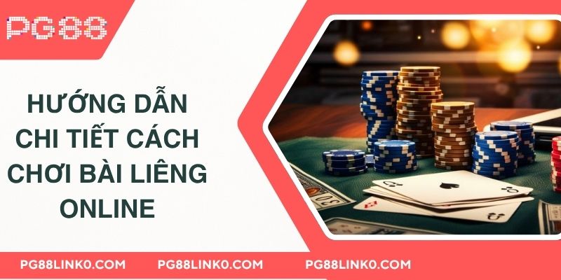 Hướng dẫn chi tiết cách chơi bài Liêng online