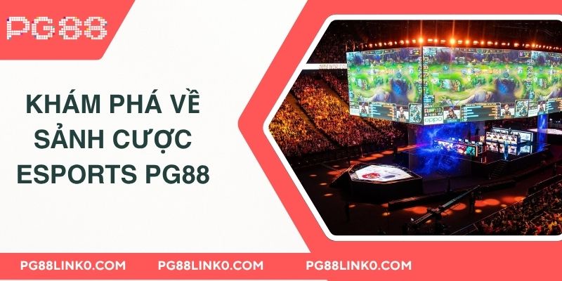 Esports PG88 - Nơi Cá Cược Thể Thao Điện Tử Chất Lượng 2 Khám phá về sảnh cược Esports PG88