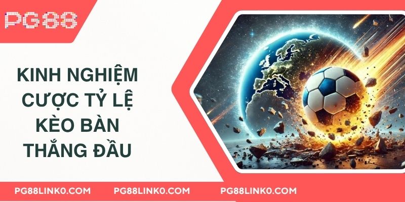 Kinh nghiệm cược tỷ lệ kèo bàn thắng đầu