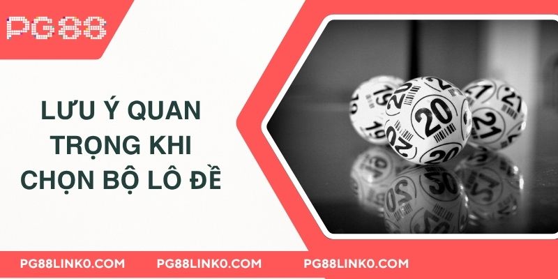 Lưu ý quan trọng khi chọn bộ lô đề