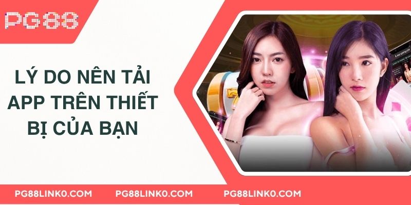 TẢI APP PG88 2 Lý do nên tải app trên thiết bị của bạn