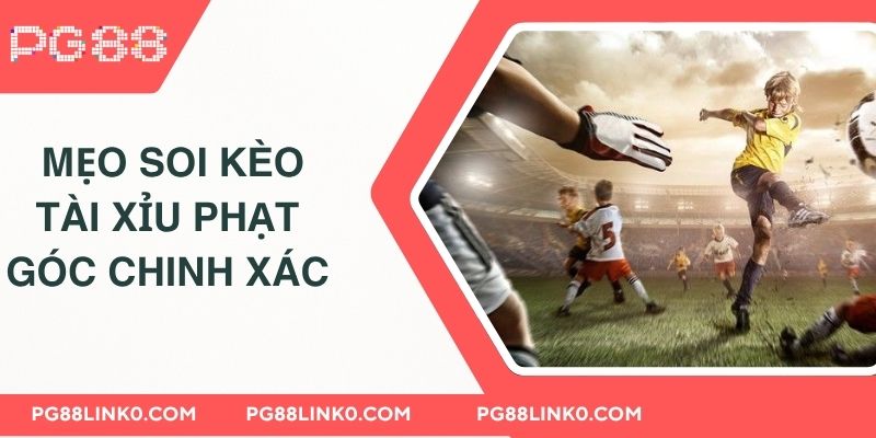 Kèo Tài Xỉu Phạt Góc PG88 Cá Cược Bóng Đá Đẳng Cấp 4 Hướng dẫn mẹo soi kèo tài xỉu phạt góc chinh xác