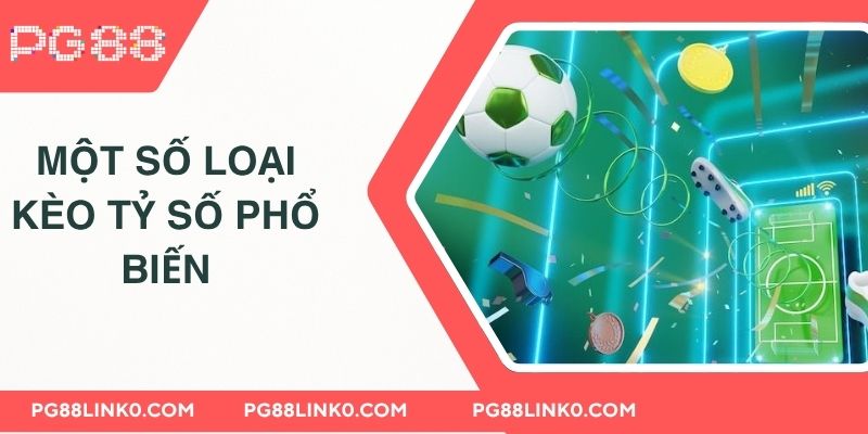 Kèo Tỷ Số Chính Xác PG88 Hay Nhất Từ Các Cao Thủ 3 Một số loại kèo tỷ số phổ biến