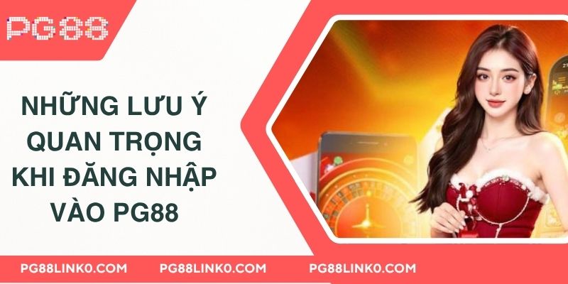 ĐĂNG NHẬP PG88 2 Những lưu ý quan trọng khi đăng nhập vào PG88