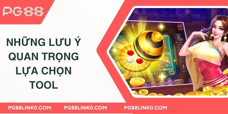 Tool Hack Chơi Xóc Đĩa PG88 - Thông Tin Bạn Cần Biết 4 Những lưu ý quan trọng lựa chọn tool