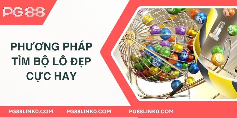Tổng Hợp Bộ Lô Đẹp Mỗi Ngày Giúp Thắng Lớn Cho Người Chơi 3 Phương pháp tìm bộ lô đẹp cực hay