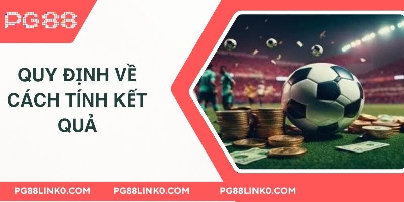 Kèo Bán Thắng Đầu PG88 Giành Chiến Thắng Với Mẹo Hay 3 Quy định về cách tính kết quả