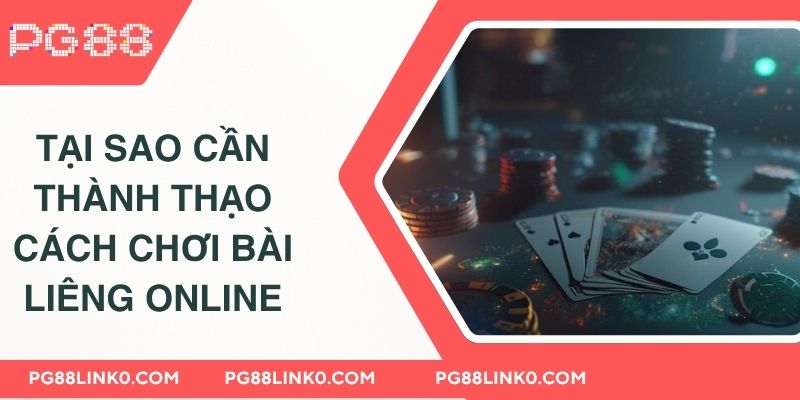 Hướng Dẫn Chơi Bài Liêng Online PG88 Ăn Chắc Thắng Bền 2 Tại sao cần thành thạo cách chơi bài Liêng online
