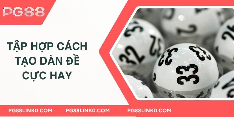 Cập Nhật Dàn Đề Hôm Nay Đẹp Để Đánh Lớn Nhất 2025 3 Tập hợp cách tạo dàn đề cực hay