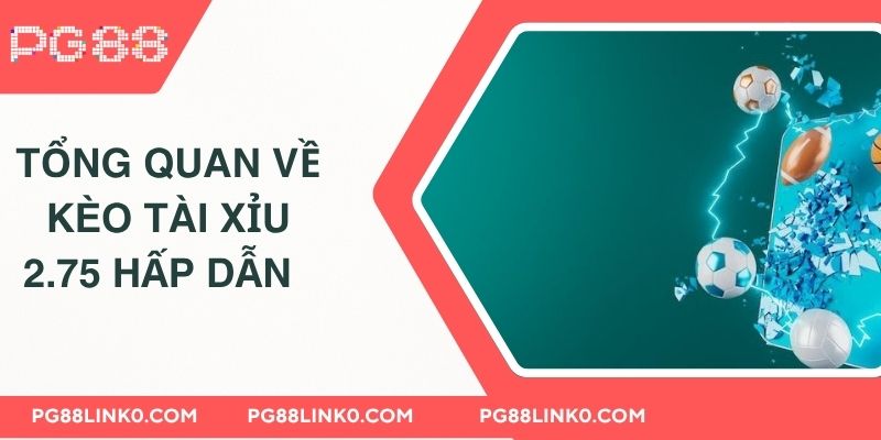 Kèo Tài Xỉu 2.75 PG88 - Thắng Lớn Với Bí Kíp Vàng 2 Tổng quan về kèo tài xỉu 2.75 hấp dẫn