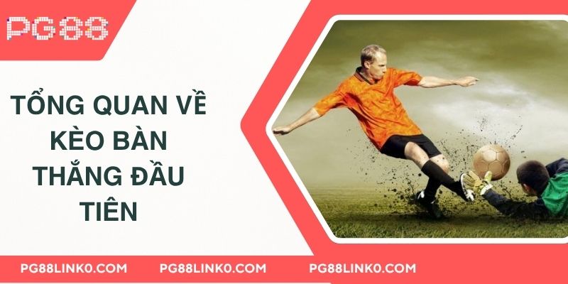 Kèo Bán Thắng Đầu PG88 Giành Chiến Thắng Với Mẹo Hay 2 Tổng quan về kèo bàn thắng đầu tiên