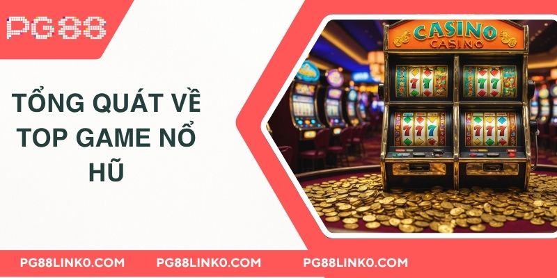 Top Game Nổ Hũ PG88 Ấn Tượng Đáng Nhớ Không Thể Bỏ Qua 2 Tổng quát về top game nổ hũ