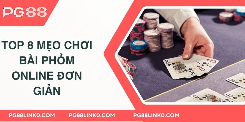 Top 8 mẹo chơi bài phỏm online đơn giản