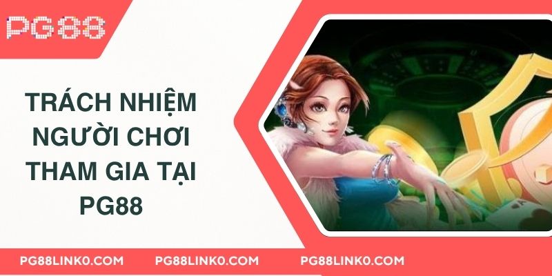Miễn Trừ Trách Nhiệm 3 Trách nhiệm người chơi tham gia tại PG88