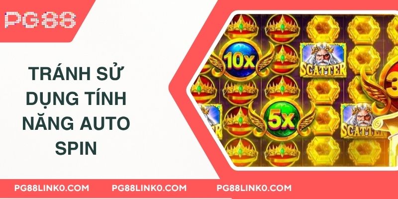 Mẹo Chơi Slot - Quay Hũ Cơ Hội Rinh Thưởng Khủng PG88 3 Tránh sử dụng tính năng Auto Spin